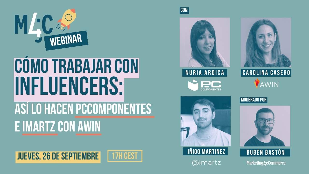 Webinar sobre colaboración con influencers. Participantes: Nuria Ardica de PCComponentes, Carolina Casero de Awin. Moderado por Iñigo Martínez y Rubén Bastón.
Texto:
"M4C WEBINAR
CÓMO TRABAJAR CON INFLUENCERS:
ASÍ LO HACEN PCCOMPONENTES
E IMARTZ CON AWIN
JUEVES, 26 DE SEPTIEMBRE 17H CEST
NURIA ARDICA
CAROLINA CASERO
MODERADO POR
IÑIGO MARTINEZ @imartz
RUBEN BASTÓN
Marketing4eCommerce"